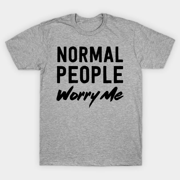 Normal people worry me T-Shirt by Blister